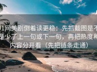 91网美剧倒着读更稳：先抓截图是不是少了上一句或下一句，再把热度和内容分开看（先把链条走通）